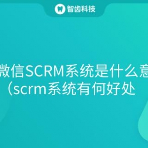 企业微信SCRM系统是什么意思（scrm系统有何好处）