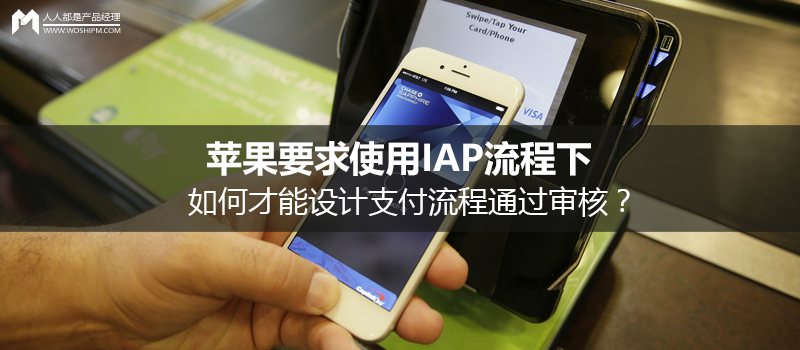 苹果要求使用IAP流程下，如何才能设计支付流程通过审核？
